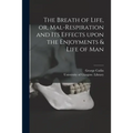 The Breath of Life, or, Mal-respiration and Its Effects Upon the Enjoyments & Life of Man