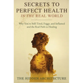 Secrets to Perfect Health in the Real World: Why You're Still Tired, Foggy, and Inflamed and the Real Path to Healing