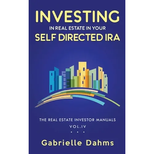 Investing in Real Estate in Your Self-Directed IRA: Secrets to Retiring Wealthy and Leaving a Legacy