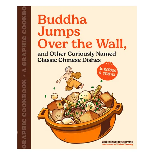 Buddha Jumps Over the Wall, and Other Curiously Named Classic Chinese Dishes: A Graphic Cookbook--26 Recipes & Stories