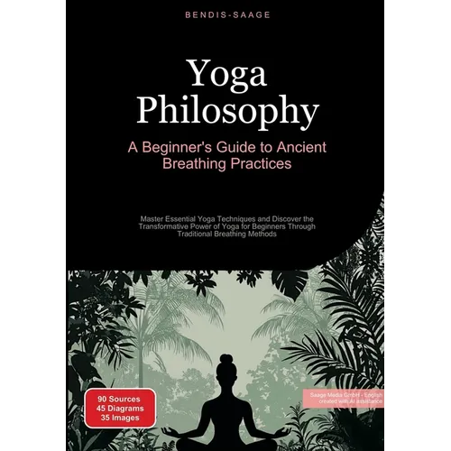 Yoga Philosophy: A Beginner's Guide to Ancient Breathing Practices: Master Essential Yoga Techniques and Discover the Transformative Power of Yoga for