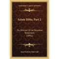 Sainte Bible, Part 2: Ou L'Ancien Et Le Nouveau Testament (1891)