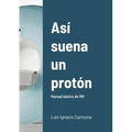 Así suena un protón: Manual básico de RM