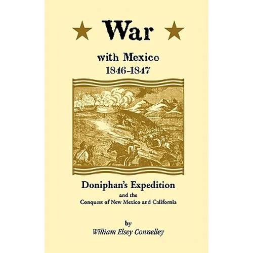 War with Mexico, 1846-1847: Doniphan's Expedition and the Conquest of New Mexico and California