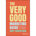 The Very Good Marketing Guide: How to Grow Your Business on a Budget