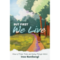 But First We Live: Poems of Trials, Trails, and Healing through Nature