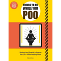 Things to Do While You Poo: From the Bestselling Authors of 'How to Poo at Work'