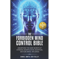The Forbidden Mind Control Bible: (2 Books in 1) Unearthing the Dark Secrets of Hypnosis, Manipulation, Deception, and Subliminal Influence