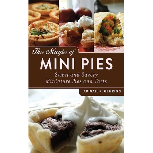 The Magic of Mini Pies: Sweet and Savory Miniature Pies and Tarts