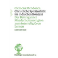Christliche Spiritualitat Im Indischen Kontext: Der Beitrag Einer Minderheitenreligion Zum Interreligiosen Kontext