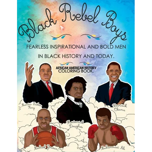 African American History Coloring Book: Black Rebel Boys - Fearless Inspirational and Bold Men in Black History and Today