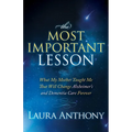 The Most Important Lesson: What My Mother Taught Me That Will Change Alzheimer's and Dementia Care Forever