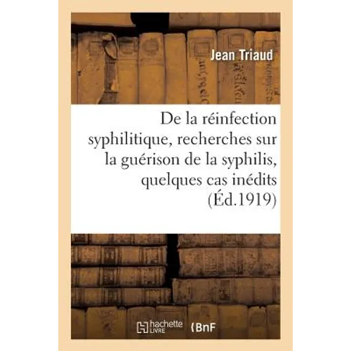 de la Réinfection Syphilitique: Recherches Sur La Guérison de la Syphilis, Quelques Cas Inédits
