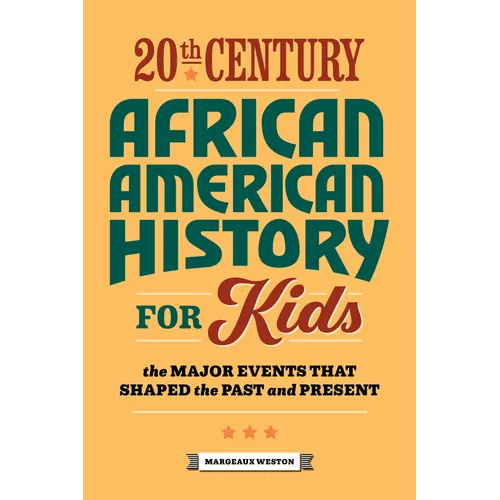 20th Century African American History for Kids: The Major Events That Shaped the Past and Present