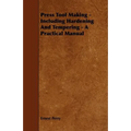 Press Tool Making - Including Hardening And Tempering - A Practical Manual