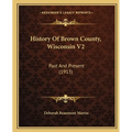 History Of Brown County, Wisconsin V2: Past And Present (1913)