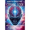 How To Crack The Cosmic Code- And Plug Into The Hidden Powers Of Your Unconscious Mind