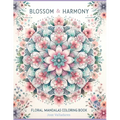 Blossom & Harmony: Floral Mandalas Coloring Book