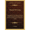 Manual Of Coorg: A Gazetteer Of The Natural Features Of The Country And The Social And Political Condition Of Its Inhabitants (1870)