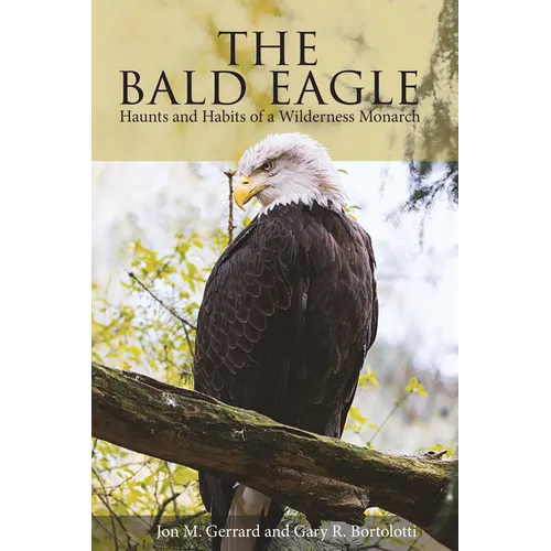 Bald Eagle: Haunts and Habits of a Wilderness Monarch