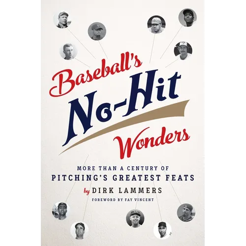 Baseball's No-Hit Wonders: More Than a Century of Pitching's Greatest Feats