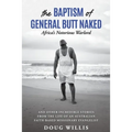 The Baptism of General Butt Naked, Africa's Notorious Warlord: and Other Incredible Stories from the Life of an Australian Faith-Based Missionary Evan