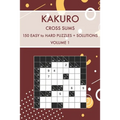 Kakuro Cross Sums Volume 1: 150 Easy to Hard Challenging Puzzles With Solutions