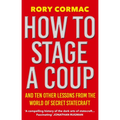 How to Stage a Coup: And Ten Other Lessons from the World of Secret Statecraft