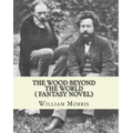The wood beyond the world, by William Morris( fantasy novel)