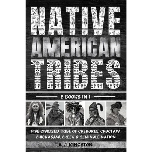 Native American Tribes: Five Civilized Tribes Of Cherokee, Choctaw, Chickasaw, Creek & Seminole Nation