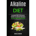 Alkaline Diet: The Beginners Guide to Alkaline Diet for Weight Loss and Reset Your Health ( Eat Healthy, Burn Fat and Feel Better)
