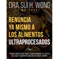 Renuncia Ya Mismo a los Alimentos Ultraprocesados: Pasos prácticos para transformar tu estilo de vida y sentirte mejor en poco tiempo