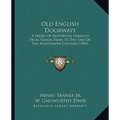 Old English Doorways: A Series Of Historical Examples From Tudor Times To The End Of The Eighteenth Century (1903)