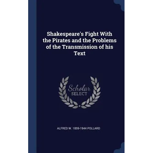 Shakespeare's Fight With the Pirates and the Problems of the Transmission of his Text