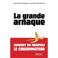 La grande arnaque: Comment on manipule le consommateur
