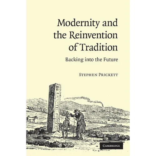 Modernity and the Reinvention of Tradition: Backing Into the Future. Stephen Prickett