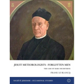 Jesuit Meteorologists - Forgotten Men: The Case of Marc Dechevrens First Director of the Maison St Louis Observatory, Jersey: The Case of Marc Dechevr
