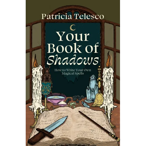 Your Book of Shadows: How to Write Your Own Magical Spells