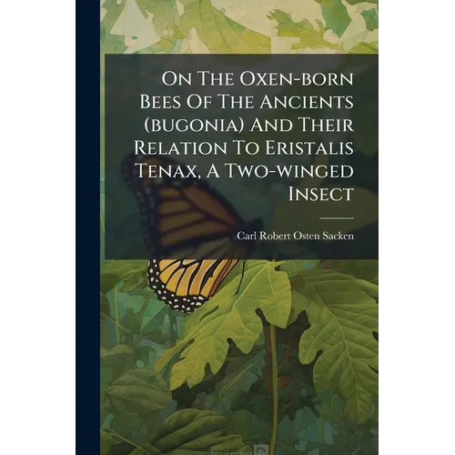 On The Oxen-born Bees Of The Ancients (bugonia) And Their Relation To Eristalis Tenax, A Two-winged Insect