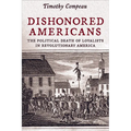 Dishonored Americans: The Political Death of Loyalists in Revolutionary America