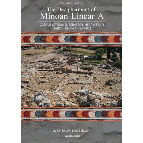 The Decipherment of Minoan Linear A, Volume II, Part II: Corpus of transliterated Linear A texts: Khania - Zakros