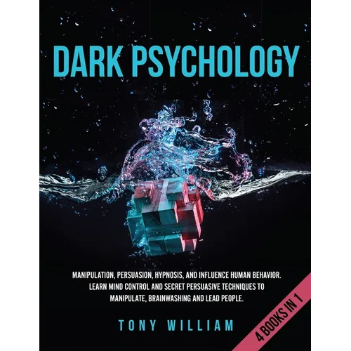 Dark Psychology: 4 Books in 1: Manipulation, Persuasion, Hypnosis, and Influence Human Behavior. Learn Mind Control and Secret Persuasi