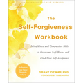 The Self-Forgiveness Workbook: Mindfulness and Compassion Skills to Overcome Self-Blame and Find True Self-Acceptance