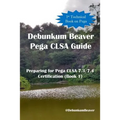 Debunkum Beaver Pega CLSA Guide - Preparing for Pega CLSA 7.3/7.4 Certification (Book 1)