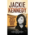 Jackie Kennedy: A Captivating Guide to the Life of Jacqueline Kennedy Onassis