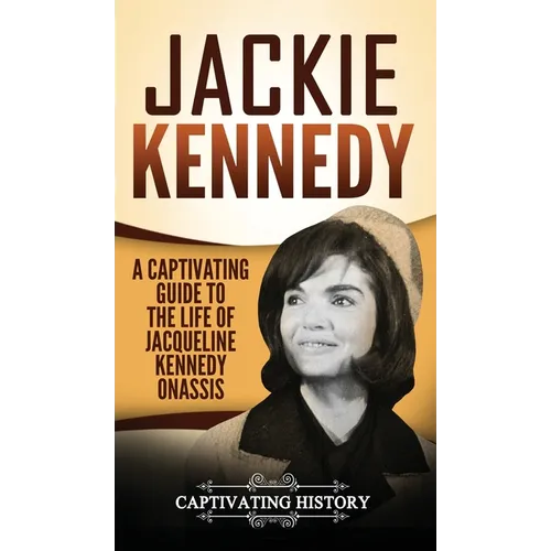 Jackie Kennedy: A Captivating Guide to the Life of Jacqueline Kennedy Onassis