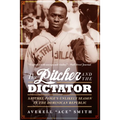 The Pitcher and the Dictator: Satchel Paige's Unlikely Season in the Dominican Republic