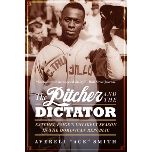 The Pitcher and the Dictator: Satchel Paige's Unlikely Season in the Dominican Republic