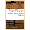 La Sainte Bible: Ancien Testament: Traduction Française Faite Sur l'Hébreu. T3: , Sur Les Septante, La Vulgate Et Autres Versions