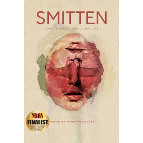 SMITTEN This Is What Love Looks Like: Poetry by Women for Women An Anthology